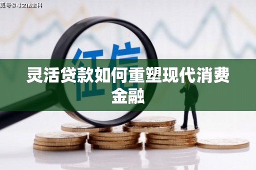 邵阳县灵活贷款如何重塑现代消费金融