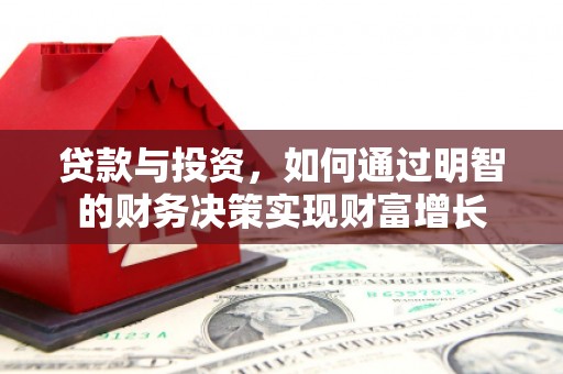 邵阳县贷款与投资，如何通过明智的财务决策实现财富增长