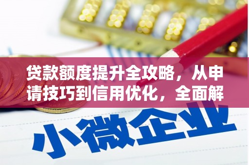 邵阳县贷款额度提升全攻略，从申请技巧到信用优化，全面解析