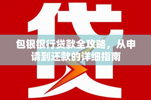 邵阳县包银银行贷款全攻略，从申请到还款的详细指南