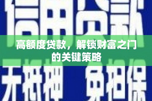 邵阳县高额度贷款，解锁财富之门的关键策略
