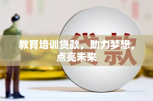 邵阳县教育培训贷款，助力梦想，点亮未来