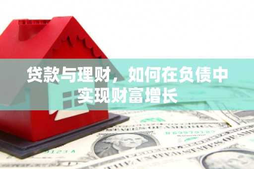 邵阳县贷款与理财，如何在负债中实现财富增长