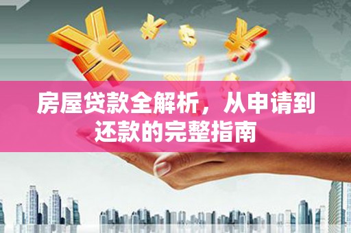 邵阳县房屋贷款全解析，从申请到还款的完整指南