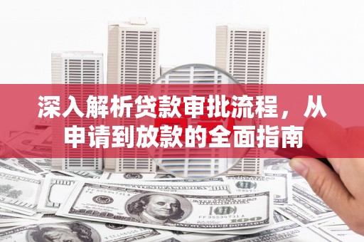 邵阳县深入解析贷款审批流程，从申请到放款的全面指南