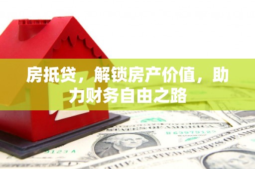 邵阳县房抵贷，解锁房产价值，助力财务自由之路