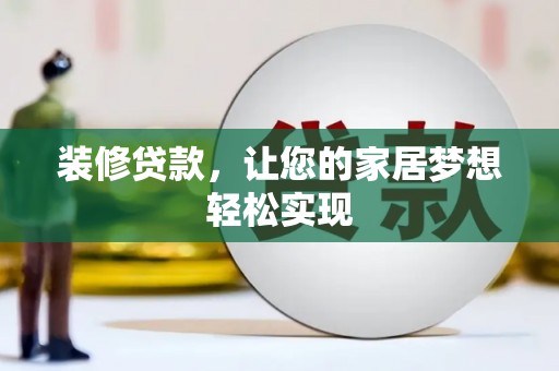邵阳县装修贷款，让您的家居梦想轻松实现