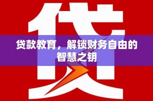 邵阳县贷款教育，解锁财务自由的智慧之钥