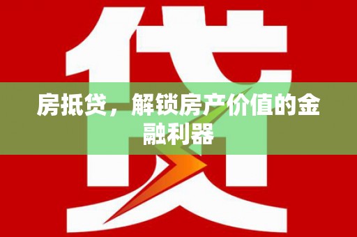 邵阳县房抵贷，解锁房产价值的金融利器