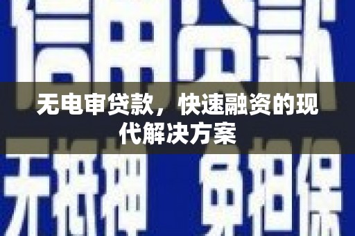 邵阳县无电审贷款，快速融资的现代解决方案