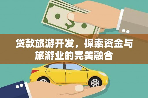 邵阳县贷款旅游开发，探索资金与旅游业的完美融合