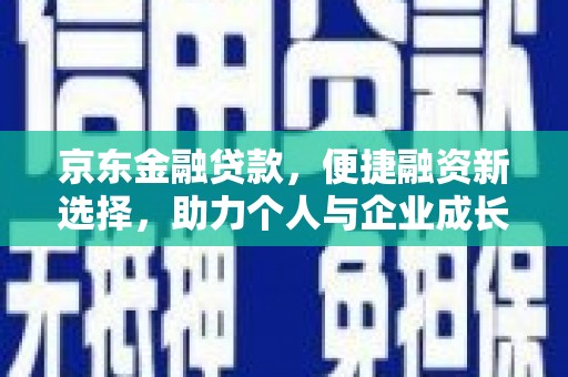 邵阳县京东金融贷款，便捷融资新选择，助力个人与企业成长