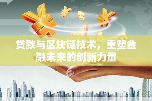 邵阳县贷款与区块链技术，重塑金融未来的创新力量