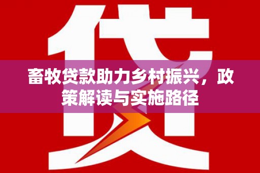 邵阳县畜牧贷款助力乡村振兴，政策解读与实施路径