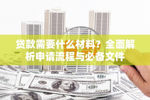 邵阳县贷款需要什么材料？全面解析申请流程与必备文件