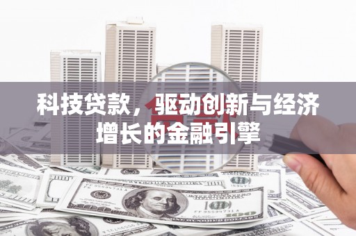 邵阳县科技贷款，驱动创新与经济增长的金融引擎