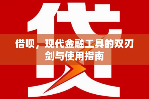 邵阳县借呗，现代金融工具的双刃剑与使用指南