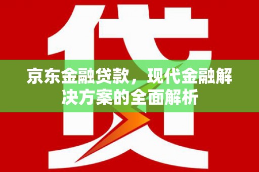 邵阳县京东金融贷款，现代金融解决方案的全面解析
