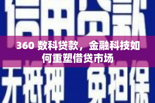 邵阳县360 数科贷款，金融科技如何重塑借贷市场