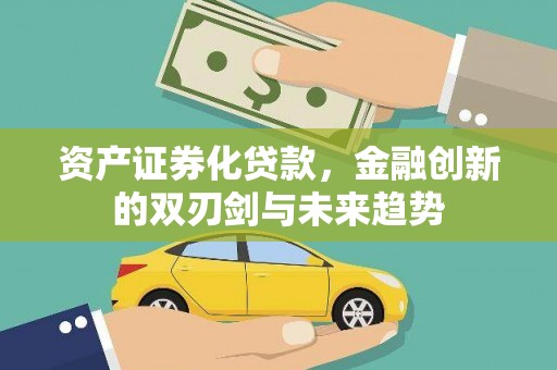 邵阳县资产证券化贷款，金融创新的双刃剑与未来趋势