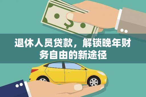 邵阳县退休人员贷款，解锁晚年财务自由的新途径
