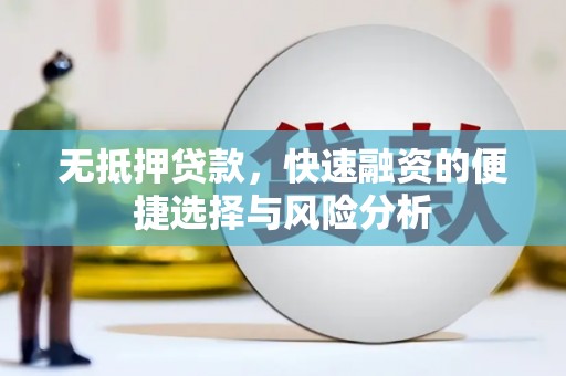 邵阳县无抵押贷款，快速融资的便捷选择与风险分析