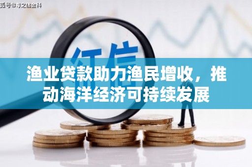 邵阳县渔业贷款助力渔民增收，推动海洋经济可持续发展