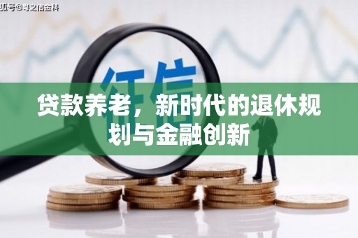 邵阳县贷款养老，新时代的退休规划与金融创新