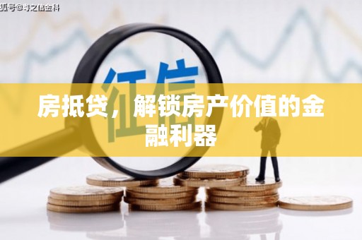 邵阳县房抵贷，解锁房产价值的金融利器