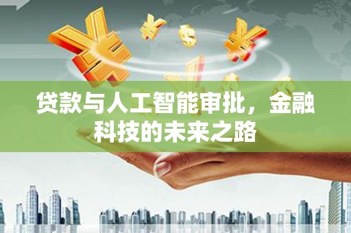 邵阳县贷款与人工智能审批，金融科技的未来之路