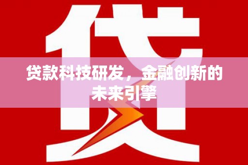 邵阳县贷款科技研发，金融创新的未来引擎