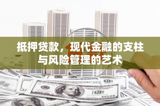 邵阳县抵押贷款，现代金融的支柱与风险管理的艺术
