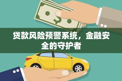 邵阳县贷款风险预警系统，金融安全的守护者
