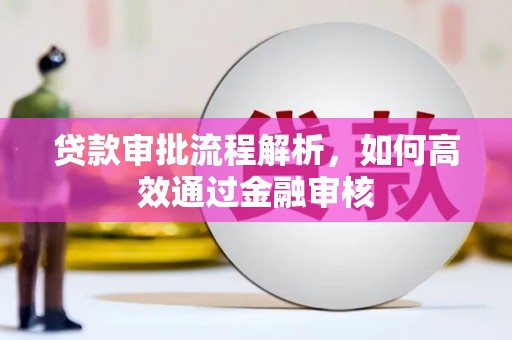 邵阳县贷款审批流程解析，如何高效通过金融审核