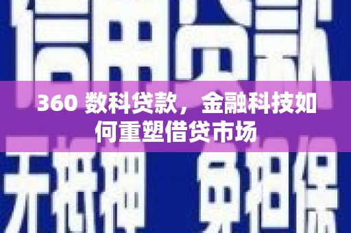 邵阳县360 数科贷款，金融科技如何重塑借贷市场