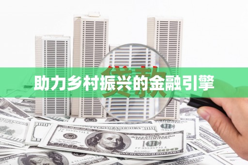 邵阳县助力乡村振兴的金融引擎