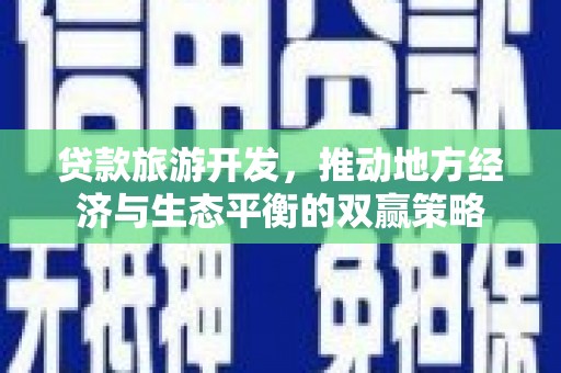 邵阳县贷款旅游开发，推动地方经济与生态平衡的双赢策略