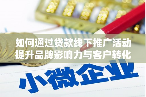 邵阳县如何通过贷款线下推广活动提升品牌影响力与客户转化率
