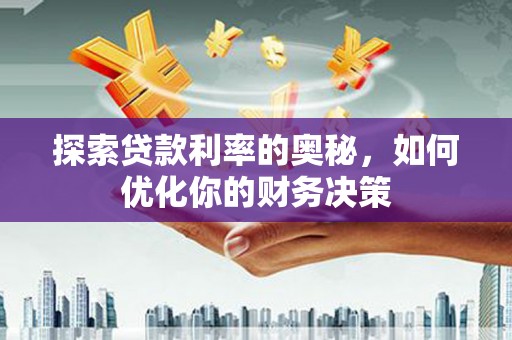 邵阳县探索贷款利率的奥秘，如何优化你的财务决策