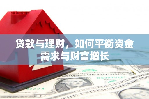 邵阳县贷款与理财，如何平衡资金需求与财富增长