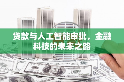 邵阳县贷款与人工智能审批，金融科技的未来之路