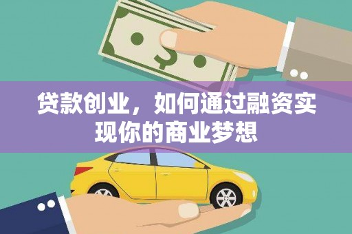 邵阳县贷款创业，如何通过融资实现你的商业梦想