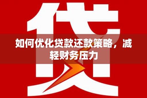 邵阳县如何优化贷款还款策略，减轻财务压力