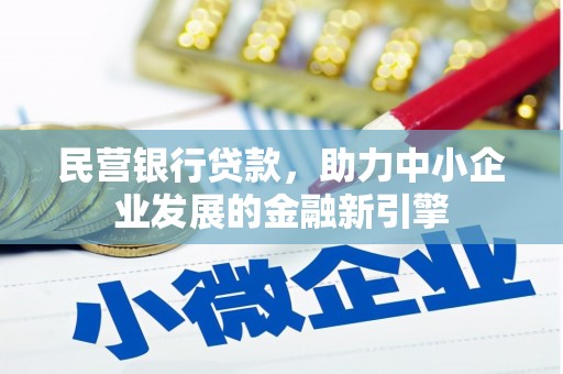 邵阳县民营银行贷款，助力中小企业发展的金融新引擎