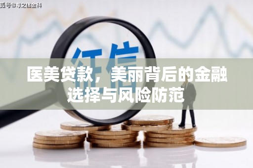 邵阳县医美贷款，美丽背后的金融选择与风险防范