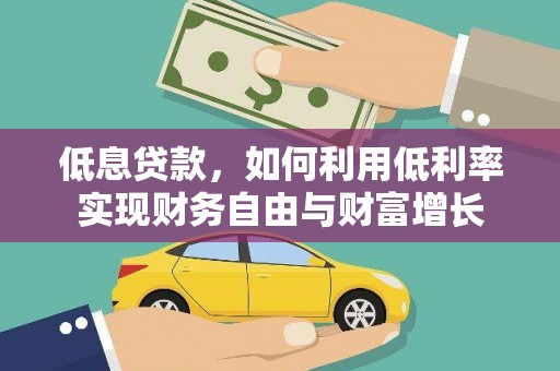 邵阳县低息贷款，如何利用低利率实现财务自由与财富增长