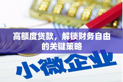 邵阳县高额度贷款，解锁财务自由的关键策略